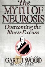 THE MYTH OF NEUROSIS OVERCOMING THE ILLNESS EXCUSE 1986 PDF电子版封面 0060154888
