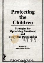 PROTECTING THE CHILDREN:STRATEGIES FOR OPTIMIZING EMOTIONAL AND BEHAVIORAL DEVELOPMENT 1990 PDF电子版封面 0866569707