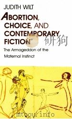 ABORTION CHOICE AND CONTEMPORARY FICTION THE ARMAGEDDON OF THE MATERNAL INSTINCT 1990 PDF电子版封面 0226901580