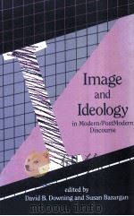IMAGE AND IDEOLOGY IN MODERN/POSTMODERN DISCOURSE 1991 PDF电子版封面 0791407152;0791407160