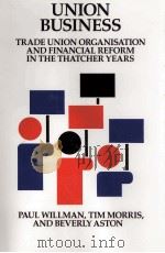 UNION BUSINESS:TRADE UNION ORGANISATION AND FINANCIAL REFORM IN THE THATCHER YEARS 1993 PDF电子版封面 0521417252