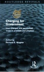 CHARGING FOR GOVERNMENT USER CHARGES AND EARMARKED TAXES IN PRINCIPLE AND PRACTICE 1991 PDF电子版封面 9780415609272