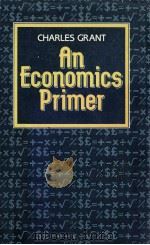 AN ECONOMICS PRIMER 1985 PDF电子版封面 0631140921 CHARLES GRANT