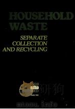 HOUSEHOLD WASTE SEPARATE COLLECTION AND RECTCLING   1983  PDF电子版封面  9264123873   