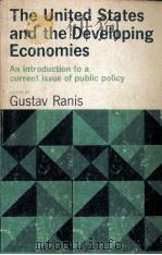 THE UNITED STATES AND THE DEVELOPING ECONOMIES AN INTRODUCTION TO A CURRENT ISSUE OF PUBLIC POLICY   1964  PDF电子版封面    GUSTAC RANIS 