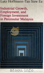 INDUSTRIAL GROWTH EMPLOYMENT AND FOREIGN INVESTMENT IN OENINSULAR MALAYSIA 1980 PDF电子版封面 0195804155 LUTZ HOFFMANN