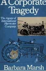 A CORPORATE TRAGEDY THE AGONY OF INTERNATIONAL HARVESTER COMPANY（1985 PDF版）