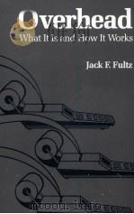 OVERHEAD:WHAT IT IS AND HOW IT WORKS 1980 PDF电子版封面 0890115478 JACK F.FULTZ