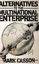 ALTERNATIVES TO THE MULTINATIONAL ENTERPRISE 1979 PDF电子版封面 0841904936 MARK CASSON