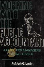 WORKING WITH PIBLIC ACCUNTANT:A GUIDE FORMANAGERS AT ALL LEVELS 1976 PDF电子版封面 0070391076 ADOLPH G.LURIE