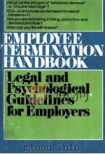 EMPLOYEE TERMINATION HANDBOOK LEGAL AND PSYCHOLOGICAL GUIDELINES FOR EMPLOYERS 1981 PDF电子版封面 0132745488