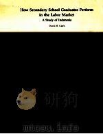 HOW SECONDARY SCHOOL GRADUATES PERFORM IN THE LABOR MARKET A STUDY OF INDONESIA 1983 PDF电子版封面 0821302604 DAVID H.CLARK
