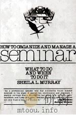 HOW TO ORGANIZE AND MANAGE A SEMINAR WHAT TO DO AND WHEN TO DO IT 1983 PDF电子版封面 0134251997