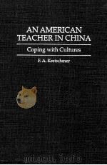 AN AMERICAN TEACHER IN CHINA COPING WITH CULTURES 1994 PDF电子版封面 0897893891 F.A.KRETSCHMER
