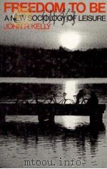 FREEDOM TO BE A NEW SOCIOLOGY OF LEISURE 1986 PDF电子版封面 0023630604 JOHN R.KELLY
