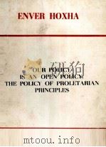 ENVER HOXHA OUR POLICY IS AN OPEN POLICY THE POLICY OF PROLETATIAN PRINCIPLES PDF电子版封面
