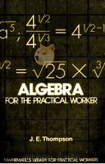ALGEBRA FOR THE PRACTICAL WORKER 1981 PDF电子版封面 0442282737 J.E.THOMPSON