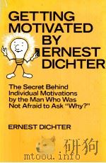 GETTING MOTIVATED BY RENEST DICHTER:THE SECRET BEHIND INDIVIDUAL MOTIVATIONS BY THE MAN WHO WAS NOT 1978 PDF电子版封面 0080236871
