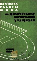 ИЗ ОПЫТА РАБОТЫ ШКОЛ ПО ФИЗИЧЕСКОМУ ВОСПИТАНИЮ УЧЕЩИХСЯ（1960 PDF版）