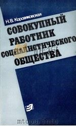 СОВОКУПНЫЙ РАБОТНИК СОЦИАЛИСТИЧЕСКОГО ОБЩЕСТВА 1987 PDF电子版封面 Н.В.КОРОВЯКОВСКАЯ