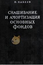 СНАШИВАНИЕ И АМОРТИЗАЦИЯ ОСНОВНЫХ ФОНДОВ 1957 PDF电子版封面 П.ПАВЛОВ