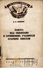 РАБОТА НАД ОШИБКАМИ В СОЧИНЕНИЯХ УЧАЩИХСЯ СТАРШИХ КЛАССОВ 1961 PDF电子版封面 Е. И. БИСЕРОВА