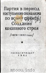 ПАРТИЯ В ПЕРИОД НАСТУПЛЕНИЯ СОЦИАЛИЗМА ПО ВСЕМУ ФРОНТУ. СОЗДАНИЕ КОЛХОЗНОГО СТРОЯ 1961 PDF电子版封面