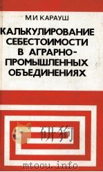 КАЛЬКУЛИРОВАНИЕ СЕБЕСТОИМОСТИ В АГРАРНО-ПРОМЫШЛЕННЫХ ОБЪЕДИНЕНИЯХ 1981 PDF电子版封面 М.И. КАРАУШ