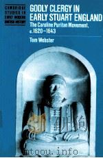 GODLY CLERGY IN EARLY STUART ENGLAND THE CAROLINE PURITAN MOVEMENT C.1620-1643 1997 PDF电子版封面 0521461707 TOM WEBSTER