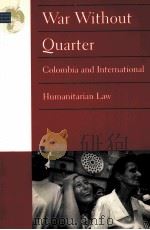 WAR WITHOUT QUARTER: COLOMBIA AND INTERNATIONAL HUMANITARIAN LAW   1998  PDF电子版封面  1564321878   