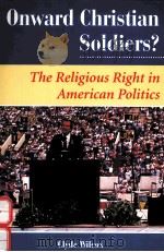ONWARD CHRISTIAN SOLDIERS? THE RELIGIOUS RIGHT IN AMERICAN POLITICS 1996 PDF电子版封面 0813326974 CLYDE WILCOX
