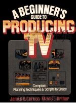 A BEGINNER'S GUIDE TO PRODUCING TV:COMPLETE PLANNING TECHNIQUES AND SCRIPTS TO SHOOT 1990 PDF电子版封面 0139440917