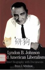 LYNDON B.JOHNSON AND AMERICAN LIBERALISM:A BRIEF BIOGRAPHY WITH DOCUMENTS 1995 PDF电子版封面 0312083513