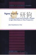 NGWA HISTORY:A STUDY OF SOCIAL AND ECONOMIC CHANGES IN IGBO MINI-STATES IN TIME PERSPECTIVE 1998 PDF电子版封面 0820440426
