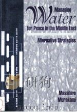Managing water for peace in the middle east:Alternative strategies 1995 PDF电子版封面 Masahiro Murakami