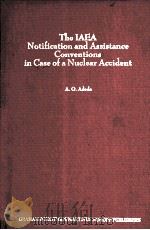 THE IAEA NOTIFICATION AND ASSISTANCE CONVENTIONS IN CASE OF A NUCLEAR ACCIDENT 1987 PDF电子版封面 9024736161