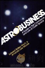 ASTROBUSINESS A GUIDE TO THE COMMERCE AND LAW OF OUTER SPACE 1985 PDF电子版封面 003000537X
