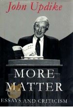 MORE MATTER ESSAYS AND CRITICISM 1999 PDF电子版封面 JOHN UPDIKE