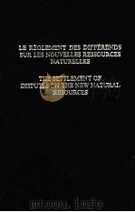 LE REGLEMENT DES DIFFERENDS SUR LES NOUVELLES RESSOURCES NATURELLES THE SETTLEMENT OF DISPUTES ON T 1983 PDF电子版封面 9024729017 COLLOQUE AND WORKSHOP