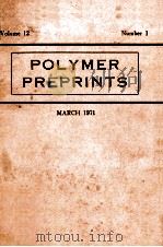 POLYMER PREPRINTS VOLUME 12 NUMBER 1 MARCH 1971 1971 PDF电子版封面