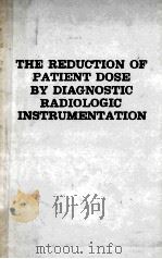 THE REDUCTION OF PATIENT DOSE BY DIAGNOSTIC RADIOLOGIC INSTRUMENTATION 1964 PDF电子版封面 ROBERT D.MOSELEY JOHN H.RUST