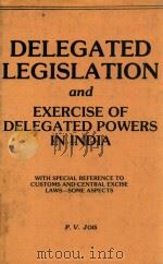 DELEGATED LEGISLATION AND EXERCISE OF DELEGATED POWERS IN INDIA 1982 PDF电子版封面 P.V.JOIS