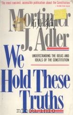 WE HOLD THESE TRUTHS  UNDERSTANDING THE IDEAS AND IDEALS OF THE CONSTITUTION（1987 PDF版）