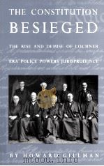 THE CONSTITUTION BESIEGED THE RISE AND DEMISE OF LOCHNER ERA POLICE POWERS JURISPRUDENCE 1993 PDF电子版封面 0822316420 HOWARD GILLMAN