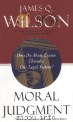 MORAL JUDGMENT DOES THE ABUSE EXCUSE THREATEN OUR LEGAL SYSTEM? 1997 PDF电子版封面 0465047335 JAMES Q.WILSON