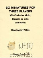 Six miniatures for three players Bb Clarinet or Violin Bassoon or Cello and Piano PDF电子版封面 David Ashley White