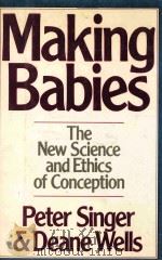 MAKING BABIES THE NEW SCIENCE AND ETHICS OF CONCEPTION 1985 PDF电子版封面 0684183714