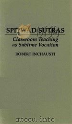 SPITWAD SUTRAS CLASSROOM TEACHING AS SUBLIME VOCATION 1993 PDF电子版封面 0897893794