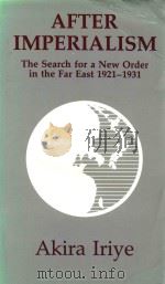 AFTER IMPERIALISM The Searah of a New Order in the Far East 1921-1931 1990 PDF电子版封面 1879176009 Akira Iriye