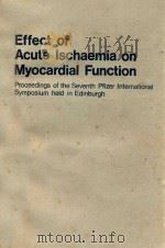 EFFECT OF ACUTE ISCHAEMIA ON MYOCARDIAL FUNCTION 1972 PDF电子版封面 0443010153